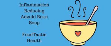 Inflammation Reducing Adzuki Bean Soup (GF, DF, V)
