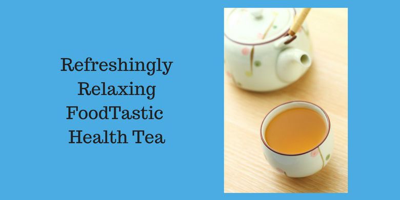 Refreshingly Relaxing FoodTastic Tea